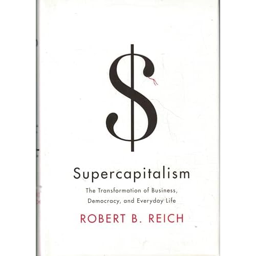 Supercapitalism: The Transformation of Business, Democracy, and Everyday Life Hardcover September 4, 2007