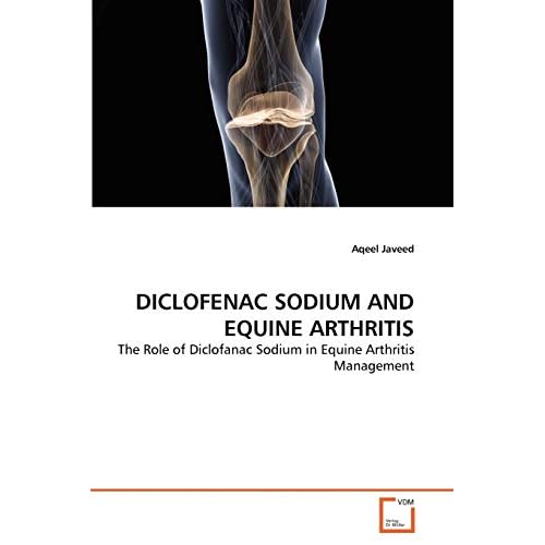 DICLOFENAC SODIUM AND EQUINE ARTHRITIS: The Role of Diclofanac Sodium in Equine Arthritis Management Paperback February 17, 2011