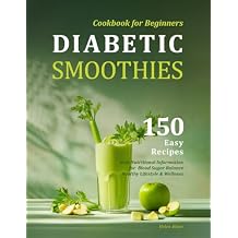 Diabetic Smoothies Cookbook for Beginners: 150 Easy Recipes with Nutritional Information for Blood Sugar Balance, Healthy Lifestyle & Wellness Paperback November 26, 2024