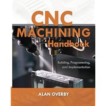 CNC Machining Handbook: Building, Programming, and Implementation: Building, Programming, and Implementation 1st Edition
