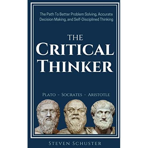 The Critical Thinker: The Path To Better Problem Solving, Accurate Decision Making, and Self-Disciplined Thinking Critical Thinking Skills Paperback May 7, 2018