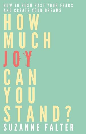 How Much Joy Can You Stand?: How to Push Past Your Fears and Create Your Dreams (The Joy Series)