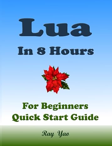 Lua: Lua Programming, In 8 Hours, For Beginners, Learn Coding Fast: Lua Language, Crash Course Textbook & Exercises