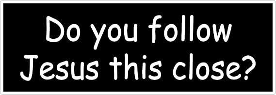 Do You Follow Jesus This Close Bumper Sticker Decal