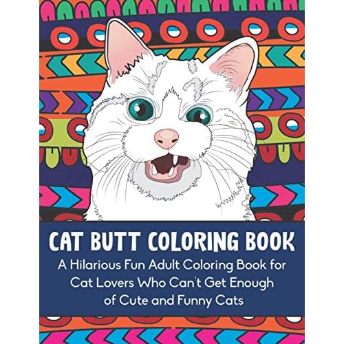Cat Butt Coloring Book: A Hilarious Fun Adult Coloring Book for Cat Lovers Who Cant Get Enough of Cute and Funny Cats Paperback March 24, 2021