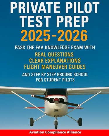 Private Pilot Test Prep 2025-2026: Pass the FAA Knowledge Exam with Real Questions Clear Explanations Flight Maneuver Guides and Step-by-Step Ground School for Student Pilots