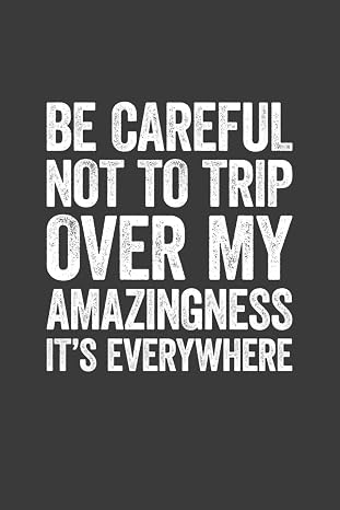 Be Careful Not To Trip Over My Amazingness It's Everywhere: 6 x 9 Blank Lined Notebook Journal - Funny Saying Sarcastic Work Gag Gift for Office Coworkers, Employees, Adults, Boss