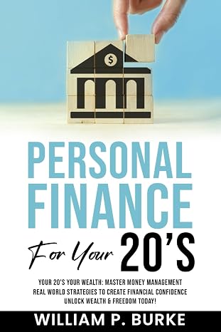 Personal Finance For Your 20's: Your 20s Your Wealth: Master Money Management, Real World Strategies to Create Financial Confidence, Unlock Wealth and Freedom Today!