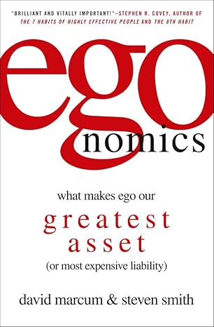 egonomics: What Makes Ego Our Greatest Asset (or Most Expensive Liability)