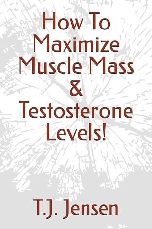 How To Maximize Muscle Mass & Testosterone Levels!