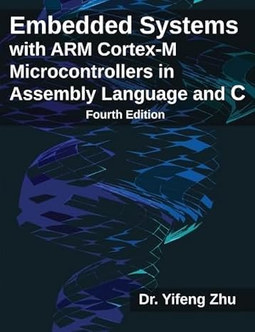 Embedded Systems with ARM Cortex-M Microcontrollers in Assembly Language and C: Fourth Edition