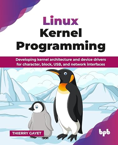 Linux Kernel Programming: Developing kernel architecture and device drivers for character, block, USB, and network interfaces (English Edition)
