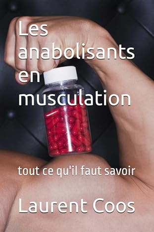 Les anabolisants en musculation: tout ce qu'il faut savoir (French Edition)