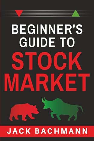 Beginner s Guide to Stock Market: Step-by-Step Guide to Investing, Trading, and Building Wealth Escape the Paycheck-to-Paycheck Cycle and Take Control of Your Financial Future
