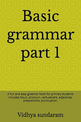 Basic grammar part 1: A fun and easy graamar book for primary students : includes Noun, pronoun, verb,adverb, adjectives, prepositions, punctuation.