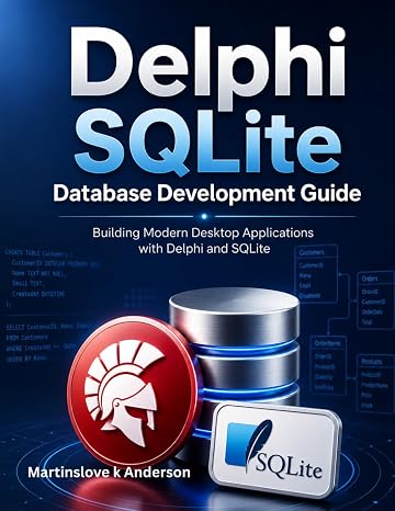 Delphi SQLite Database Development Guide: Building Modern Desktop Applications with Delphi and SQLite