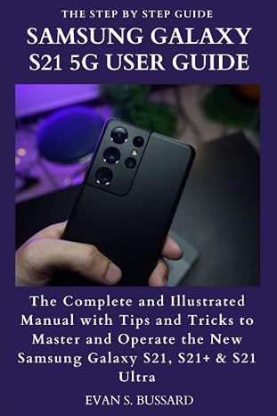 SAMSUNG GALAXY S21 5G USER GUIDE: The Complete and Illustrated Manual with Tips and Tricks to Master and Operate the New Samsung Galaxy S21, S21& S21 Ultra