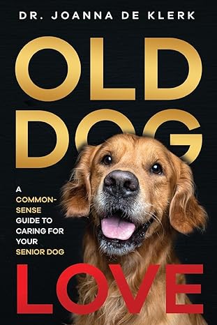 Old Dog Love: A Common-Sense Guide to Caring for Your Senior Dog