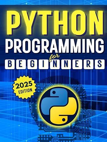Python Programming for Beginners: A Complete Step-by-Step Guide to Mastering Python Coding in Less Than a Month