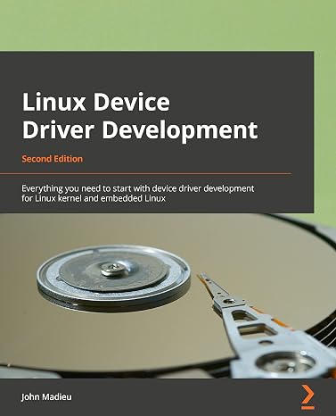 Linux Device Driver Development: Everything you need to start with device driver development for Linux kernel and embedded Linux, 2nd Edition