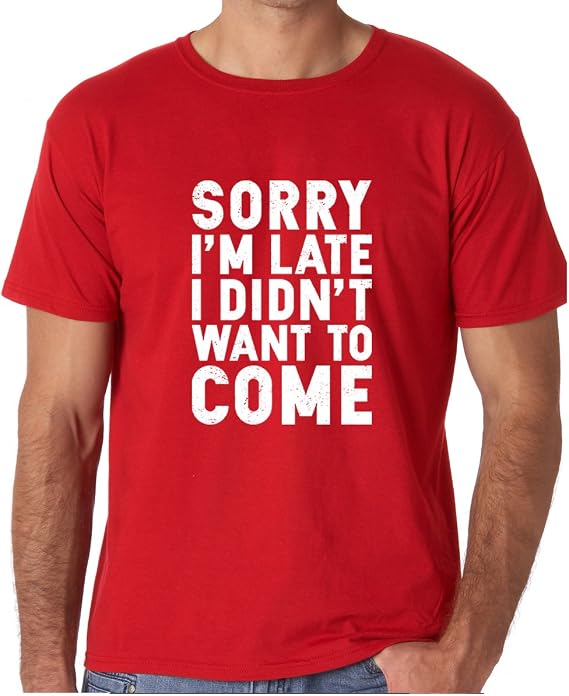 CBTWear Sorry I'm Late, I Didn't Want to Come - Funny Sarcastic Graphic Tee - Office Humor Men T-Shirts