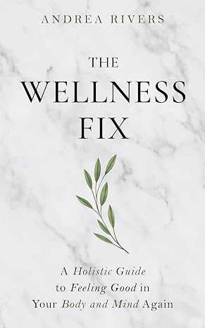 The Wellness Fix: A Holistic Guide to Feeling Good in your Body and Mind Again