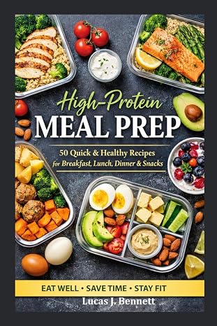 High-Protein Meal Prep: 50 Quick and Healthy Recipes for Breakfast, Lunch, Dinner and Snacks