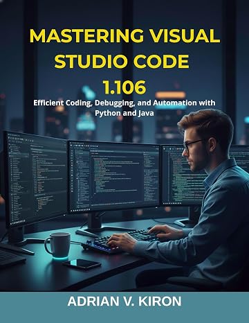 Mastering Visual Studio Code 1.106: Efficient Coding, Debugging, and Automation with Python and Java (Infinitum Coding Series Book 7)