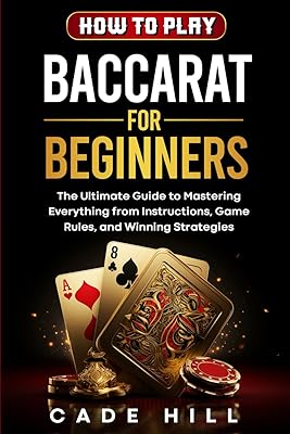 How to Play Baccarat for Beginners: The Ultimate Guide to Mastering Everything from Instructions, Game Rules, and Winning Strategies Paperback February 24, 2024