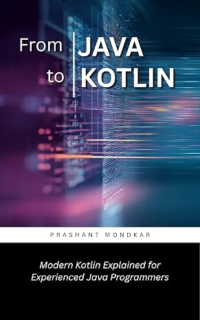 From Java to Kotlin: Modern Kotlin Explained for Experienced Java Programmers
