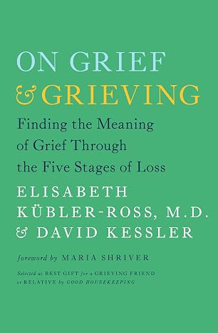 On Grief and Grieving: Finding the Meaning of Grief Through the Five Stages of Loss