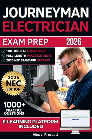 Journeyman Electrician Exam Prep: The Complete Guide To Passing The Exam With Confidence And Earning Your License, With Practical Exercises, Clear ... Based On The National Electrical Code