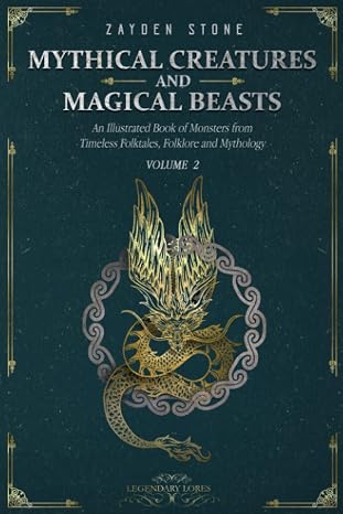 Mythical Creatures and Magical Beasts: An Illustrated Book of Monsters from Timeless Folktales, Folklore and Mythology: Volume 2 (Legendary Lores)