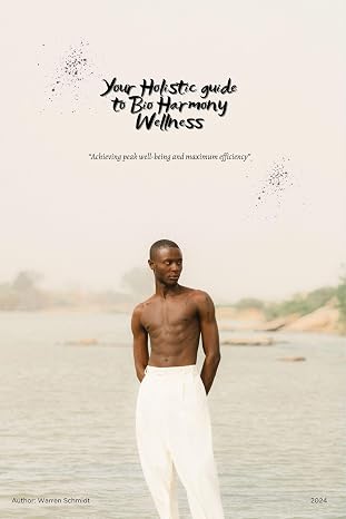 Your Holistic guide to Bio Harmony Wellness : Achieving peak well-being and maximum efficiency