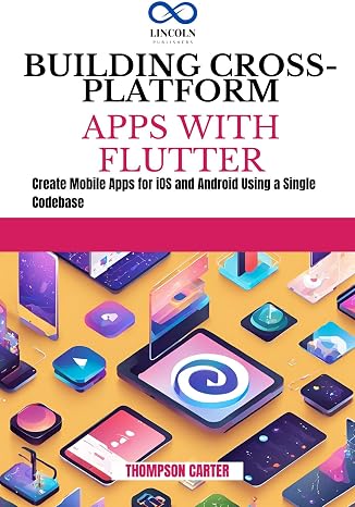 BUILDING CROSS-PLATFORM APPS WITH FLUTTER: Create Mobile Apps for iOS and Android Using a Single Codebase