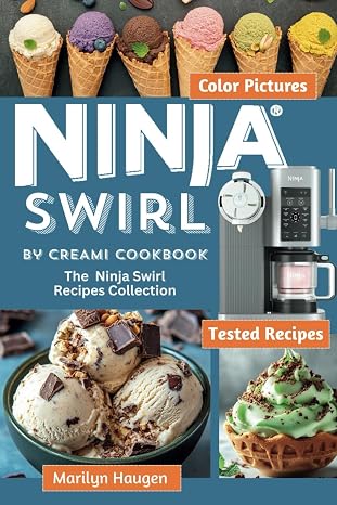 Ninja Swirl by CREAMi Cookbook: The Ninja Swirl Recipes Collection for Ice Cream, Soft Serve, Frozen Yogurt, Fruit Whips, Sorbets, Dairy-Free, Lite and Protein Ice Cream