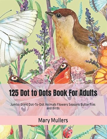 125 Dot to Dots Book For Adults: Jumbo Giant Dot-To-Dot Animals Flowers Seasons Butterflies and Birds