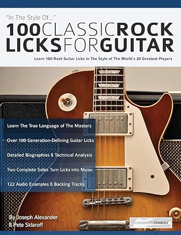 100 Classic Rock Licks for Guitar: Learn 100 Rock Guitar Licks In The Style Of The Worlds 20 Greatest Players (Learn How to Play Rock Guitar)