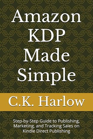 Amazon KDP Made Simple: Step-by-Step Guide to Publishing, Marketing, and Tracking Sales on Kindle Direct Publishing