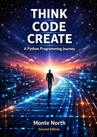 THINK CODE CREATE: A Python Programming Journey