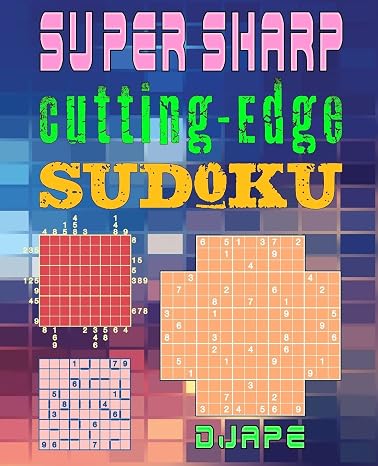 Super Sharp Cutting-Edge Sudoku: Three Sudoku Variants to Hone Your Brain (Advanced Sudoku Grids: The Multi-Variant Logic Book Collection)
