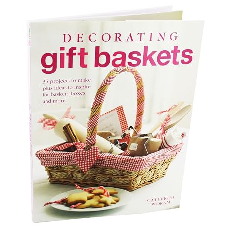Decorating Gift Baskets: 35 Projects to Make Plus Ideas to Inspire for Baskets, Boxes, and More