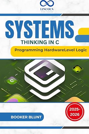 Systems Thinking in C : Programming HardwareLevel Logic
