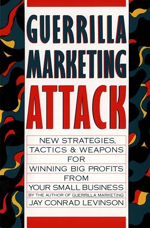 Guerrilla Marketing Attack: Direct Marketing and Customer Relations for Small and Medium-Size Business Owners