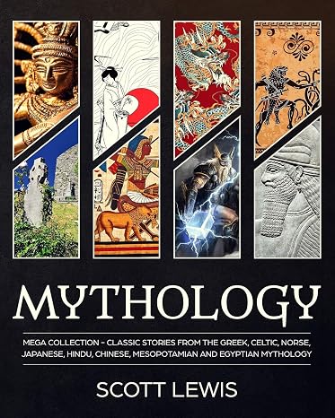 Mythology: Classic stories from the Greek, Celtic, Norse, Japanese, Hindu, Chinese, Mesopotamian and Egyptian Mythology