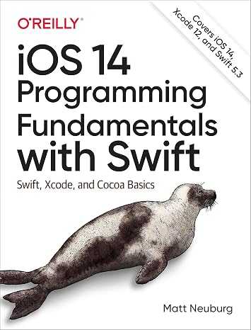 iOS 14 Programming Fundamentals with Swift: Swift, Xcode, and Cocoa Basics