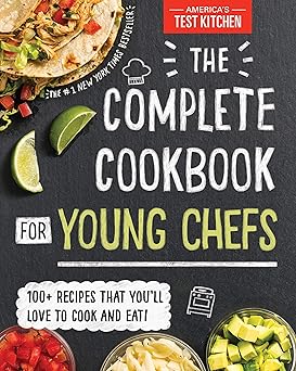 The Complete Cookbook for Young Chefs 100+ Recipes that Youll Love to Cook and Eat
